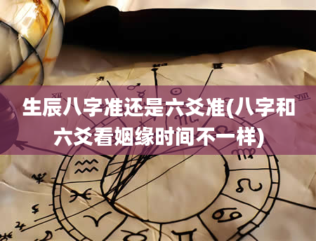 生辰八字准还是六爻准(八字和六爻看姻缘时间不一样)