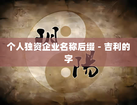 个人独资企业名称后缀 - 吉利的字