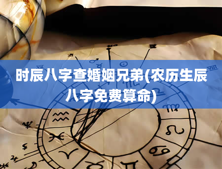 时辰八字查婚姻兄弟(农历生辰八字免费算命)