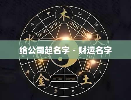 给公司起名字 - 财运名字