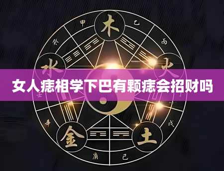 女人痣相学下巴有颗痣会招财吗