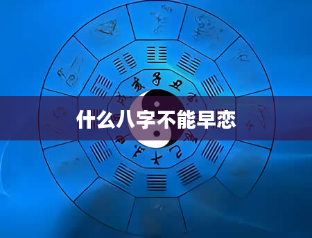 什么八字不能早恋
