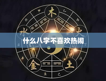 什么八字不喜欢热闹