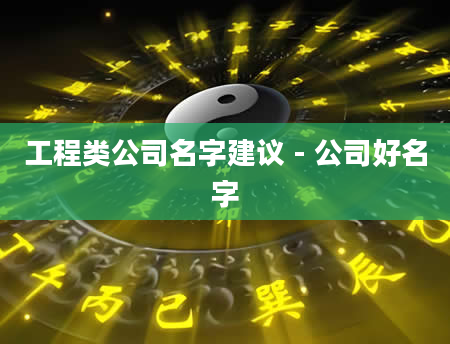 工程类公司名字建议 - 公司好名字