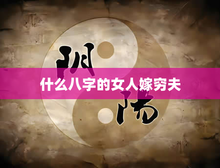 什么八字的女人嫁穷夫