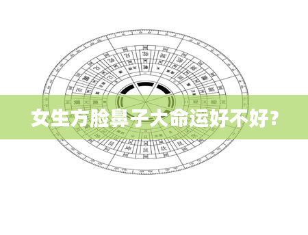 女生方脸鼻子大命运好不好？
