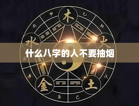 什么八字的人不要抽烟
