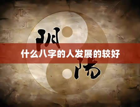 什么八字的人发展的较好