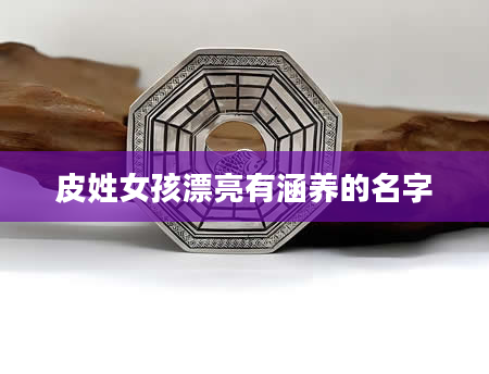 皮姓女孩漂亮有涵养的名字