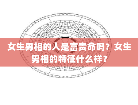 女生男相的人是富贵命吗？女生男相的特征什么样？