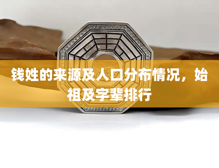 钱姓的来源及人口分布情况，始祖及字辈排行