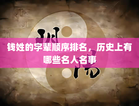 钱姓的字辈顺序排名，历史上有哪些名人名事