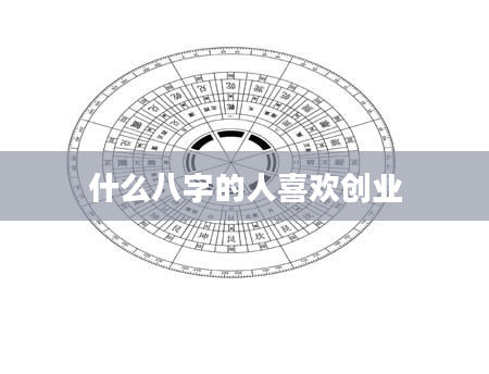 什么八字的人喜欢创业
