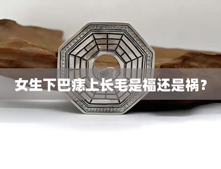 女生下巴痣上长毛是福还是祸？