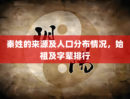 秦姓的来源及人口分布情况，始祖及字辈排行