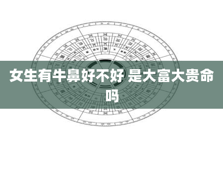 女生有牛鼻好不好 是大富大贵命吗