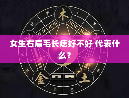 女生右眉毛长痣好不好 代表什么？