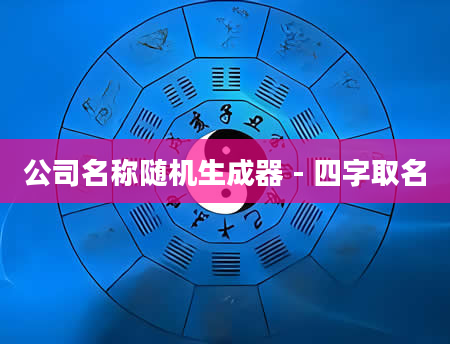 公司名称随机生成器 - 四字取名