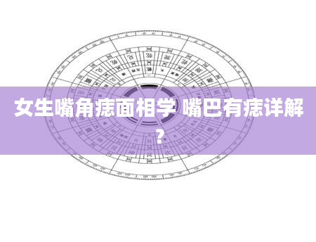 女生嘴角痣面相学 嘴巴有痣详解？