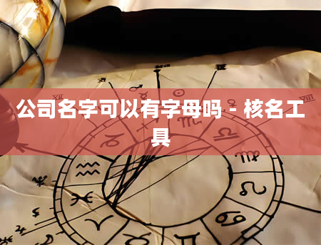 公司名字可以有字母吗 - 核名工具