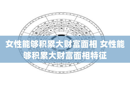 女性能够积累大财富面相 女性能够积累大财富面相特征