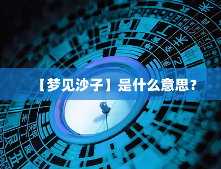【梦见沙子】是什么意思？