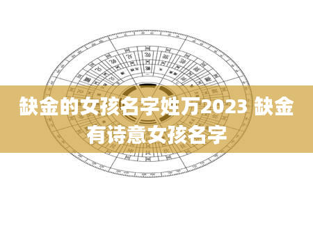 缺金的女孩名字姓万2023 缺金有诗意女孩名字