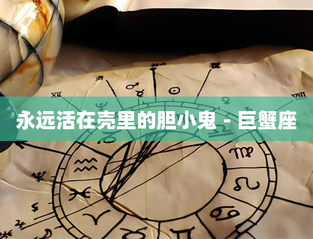 永远活在壳里的胆小鬼－巨蟹座