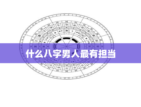 什么八字男人最有担当