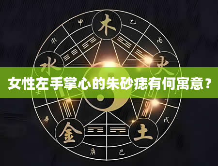 女性左手掌心的朱砂痣有何寓意？