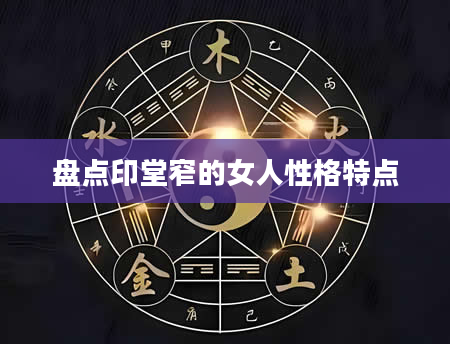 盘点印堂窄的女人性格特点