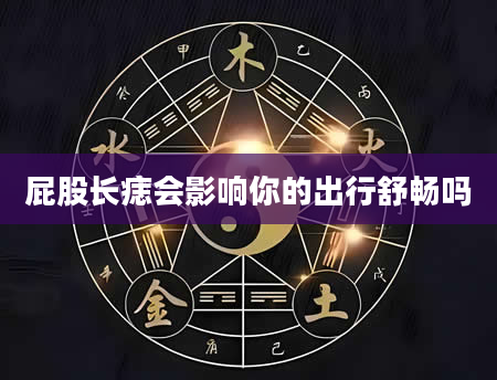 屁股长痣会影响你的出行舒畅吗