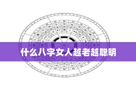 什么八字女人越老越聪明