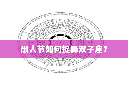 愚人节如何捉弄双子座？