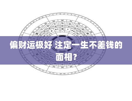偏财运极好 注定一生不差钱的面相？
