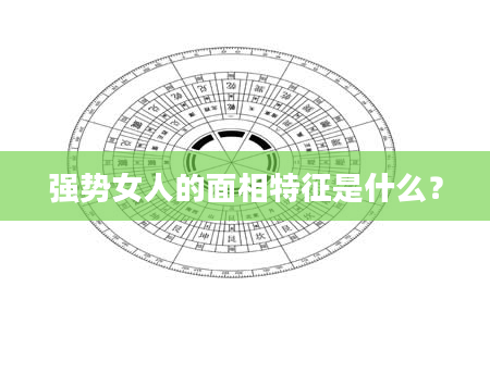 强势女人的面相特征是什么？