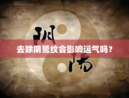 去除阴鹫纹会影响运气吗？