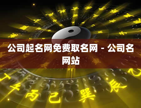 公司起名网免费取名网 - 公司名网站