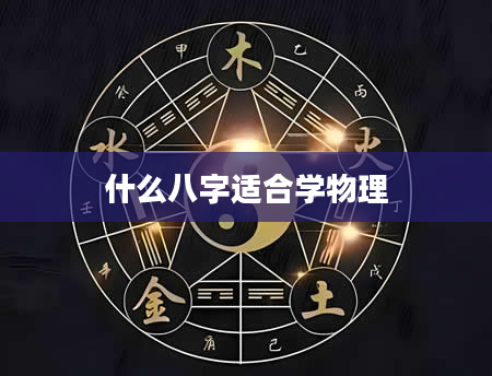 什么八字适合学物理