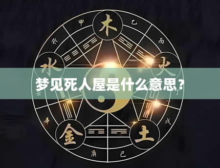 梦见死人屋是什么意思？
