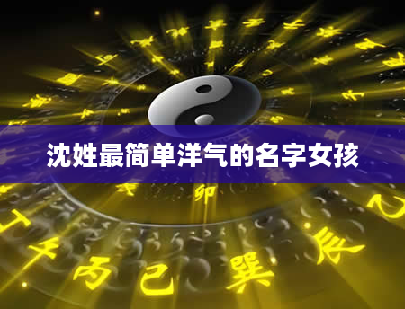 沈姓最简单洋气的名字女孩
