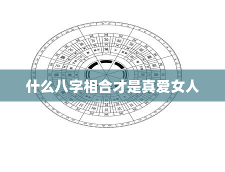 什么八字相合才是真***