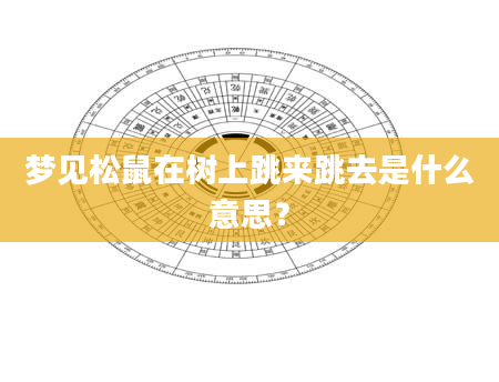 梦见松鼠在树上跳来跳去是什么意思？