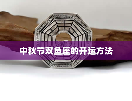 中秋节双鱼座的开运方法