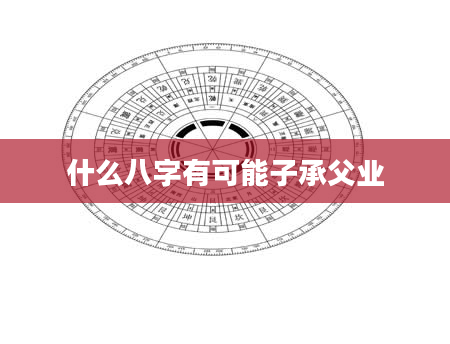什么八字有可能子承父业