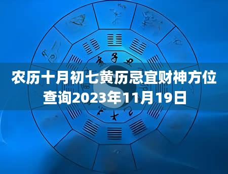 农历十月初七黄历忌宜财神方位查询2023年11月19日