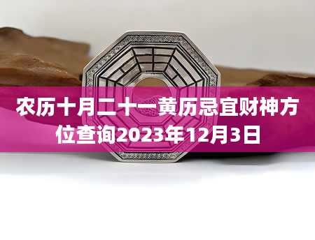 农历十月二十一黄历忌宜财神方位查询2023年12月3日