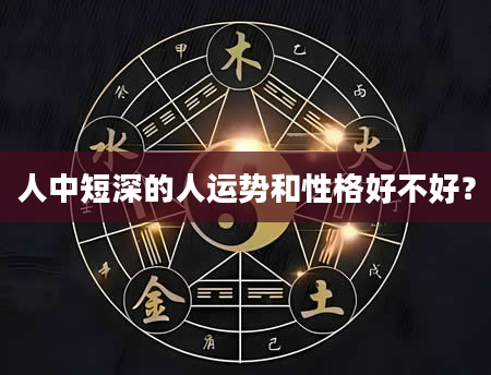 人中短深的人运势和性格好不好？