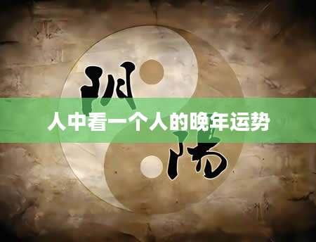 人中看一个人的晚年运势