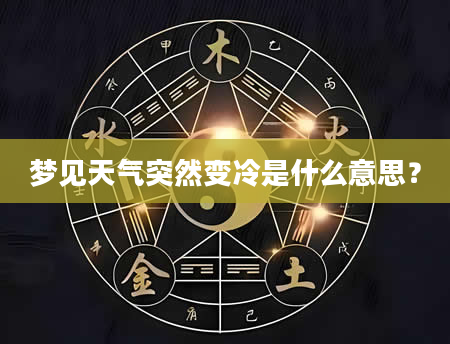 梦见天气突然变冷是什么意思？